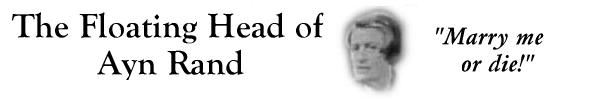 [ The Floating Head of Ayn Rand:  Marry me or die! ]